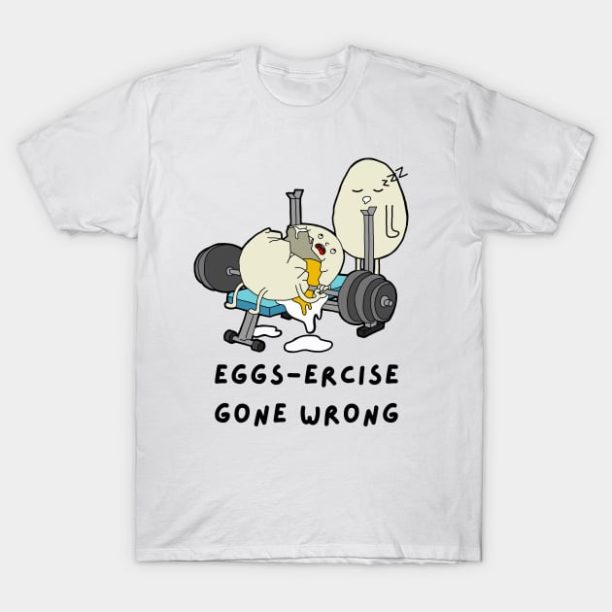 Eggs-ercise gone wrong funny gym design T-Shirt