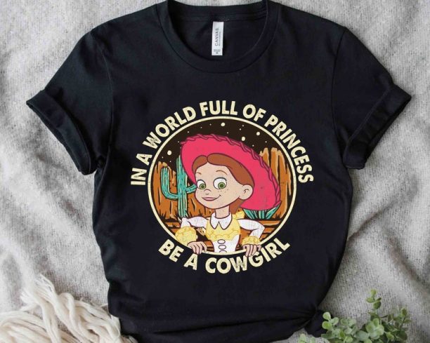 Disney Toy Story In A World Full Of Princess Be A Cowgirl Jessie Shirt, Woody Jessie Tee