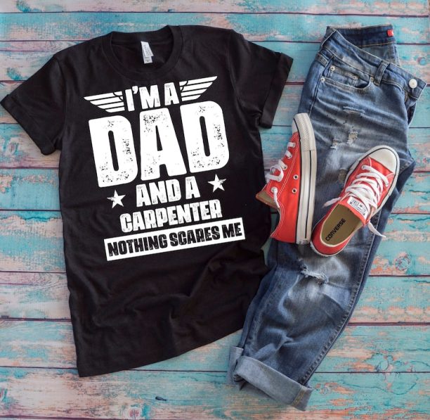 Carpenter Dad Shirt | I'm A Dad And A Carpenter Nothing Scares Me | Funny Father's Day Woodworker Gift