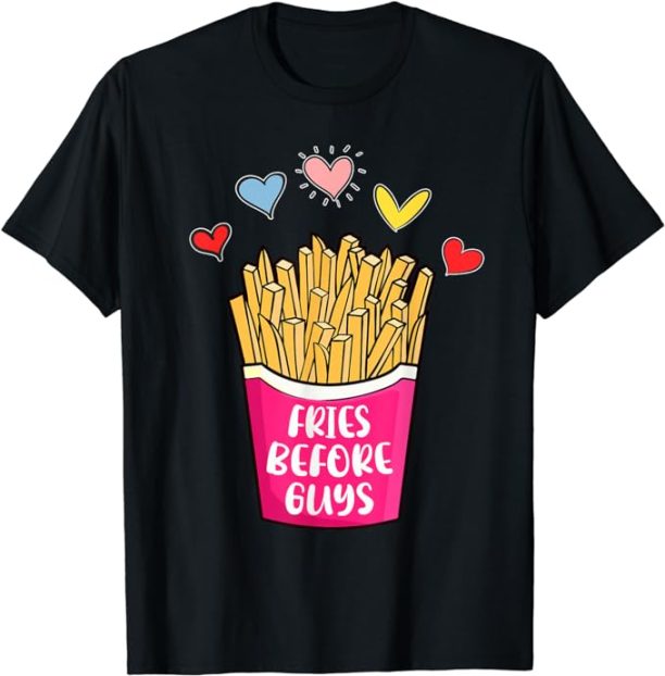 Fries before guys, Humor teenage girls valentine day T-Shirt