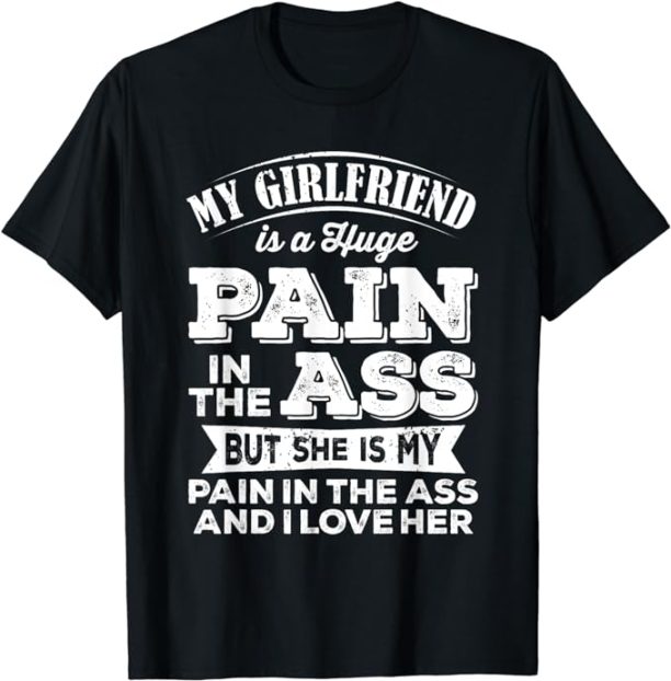 My Girlfriend Is A Huge Pain In The Ass But I Love Her Cool T-Shirt