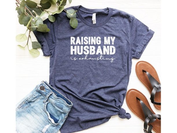 Raising My Husband Is Exhausting, Husband Gift, Funny Husband Shirt, Valentines Day Shirt