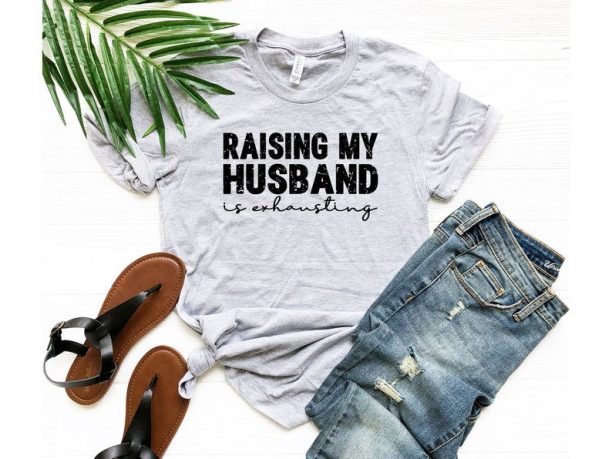 Raising My Husband Is Exhausting, Husband Gift, Funny Husband Shirt, Valentines Day Shirt