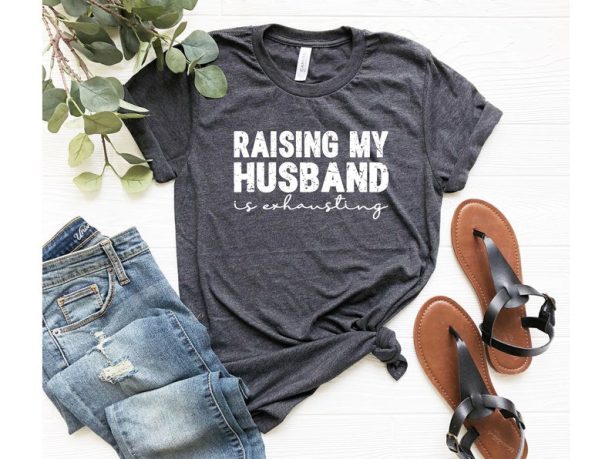 Raising My Husband Is Exhausting, Husband Gift, Funny Husband Shirt, Valentines Day Shirt