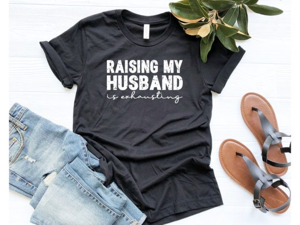 Raising My Husband Is Exhausting, Husband Gift, Funny Husband Shirt, Valentines Day Shirt