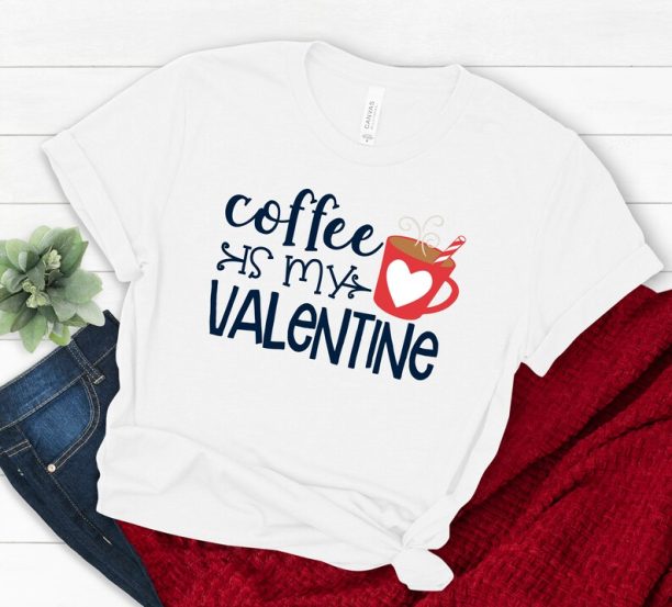 Coffee is My Valentine Shirt, Single Shirt, Kindness Shirt for Single Life, Funny Valentines Day Shirt, Happy Valentines Day