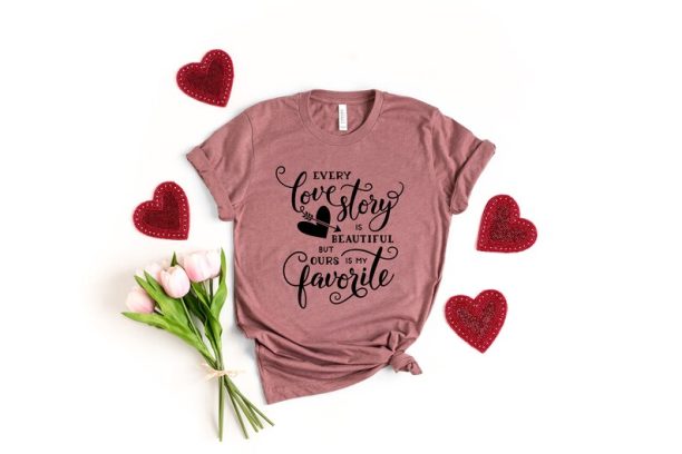 Every Love Story Is Beautiful But Ours is My Favorite, Be Mine Valentine Shirt, Valentines Day Shirt, Cute Valentine, Valentines Day Gift