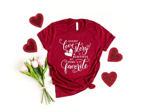 Every Love Story Is Beautiful But Ours is My Favorite, Be Mine Valentine Shirt, Valentines Day Shirt, Cute Valentine, Valentines Day Gift