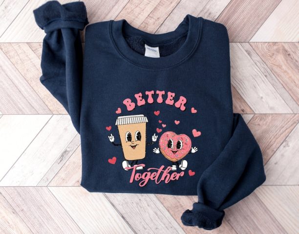 Better Together Valentine Sweatshirt, Coffee and Donut Valentine Shirt, His and Her Couple Shirts, Valentine Matching Shirt, Gift Valentine