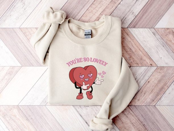 You're So Lovely Sweatshirt, Cute Heart Sweatshirt, Funny Valentine Sweatshirt, Love Shirt, Gift For Woman