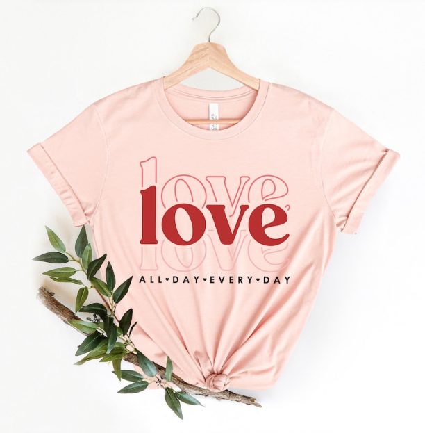 Love All Day Every Day Shirt, Love All Day Shirt, Valentines Day Love Shirt, Gift for Her, Love Everyday Shirt, Valentines Day Gift,Love Tee