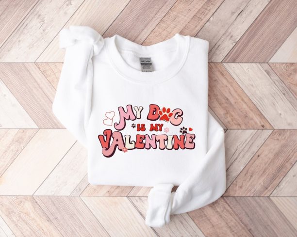 My Dog Is My Valentine Sweatshirt, Valentine Dog Sweater, Dog Sweatshirt, Pet Lover Gift, Valentines Day Shirt, Gift for Dog Mom