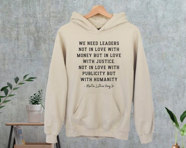 MLK Saying Sweatshirt, Martin Luther King Day Shirt, Black History Hoodie, Equality Shirt, We Need Leaders In Love With Justice, Mlk Quote