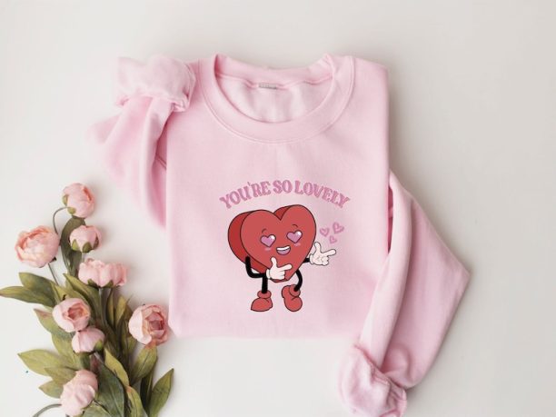 You're So Lovely Sweatshirt, Cute Heart Sweatshirt, Funny Valentine Sweatshirt, Love Shirt, Gift For Woman