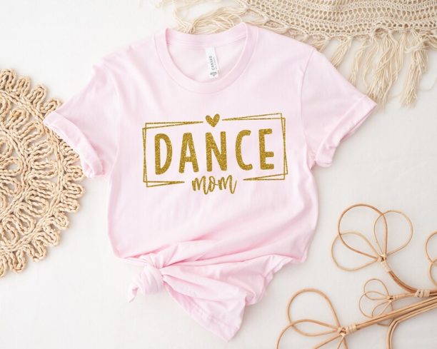 Dance Mom Shirt, Dance Mom T-Shirt, Mothers Day T-Shirt, Dance Mom Gift, Gift For Mothers Day, Dance Mom Sweatshirt, Dance Mom Hoodie