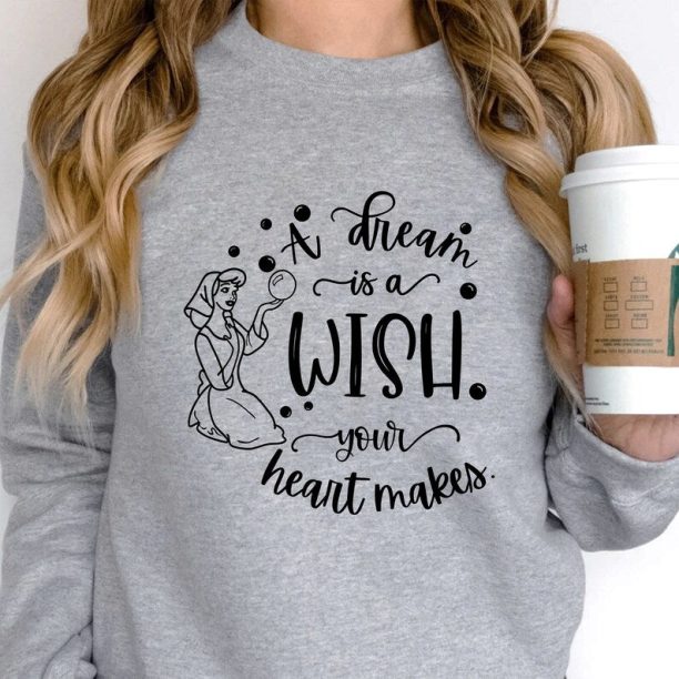 A Dream Is A Wish Your Heart Makes Sweatshirt - Disney Vacation - Cinderella Shirt - Disney Princess Shirt - Disney Land Shirt