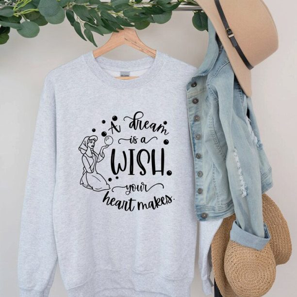 A Dream Is A Wish Your Heart Makes Sweatshirt - Disney Vacation - Cinderella Shirt - Disney Princess Shirt - Disney Land Shirt