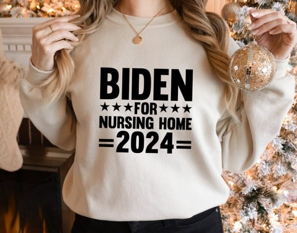 Biden For Nursing Home 2024 Sweatshirt, Biden Funny Sweatshirt, Joe Biden Sweatshirt, Political Humor Sweatshirt