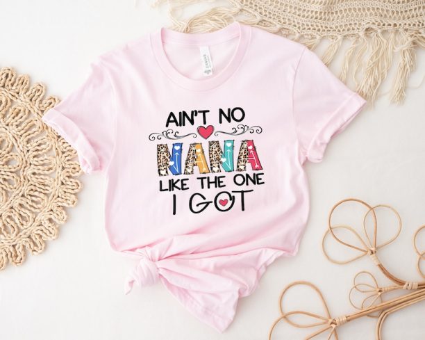 Ain't No Nana Like The One I Got Shirt, Nana Shirt, Mother's Day Shirt, New Nana Shirt, Gift For Nana, Mother's Day Gift, Gift For Nana