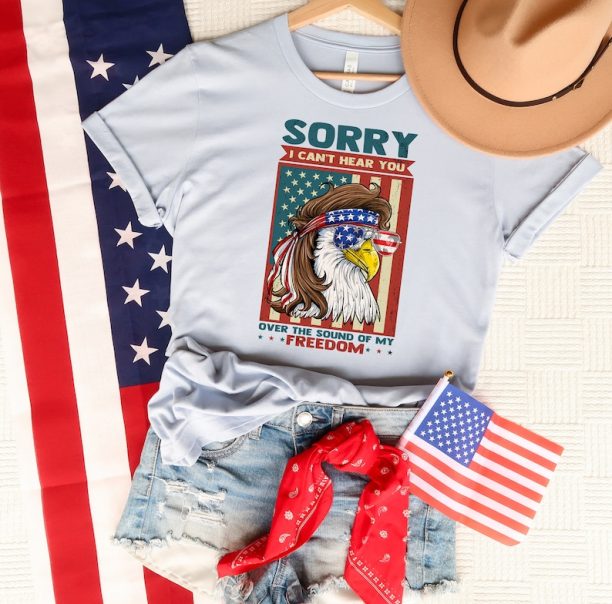 Sorry I Can't Hear You Over The Sound Of My Freedom Shirt, Funny 4th of July Eagle Shirt, American Eagle, American Flag T-shirt, USA Shirt