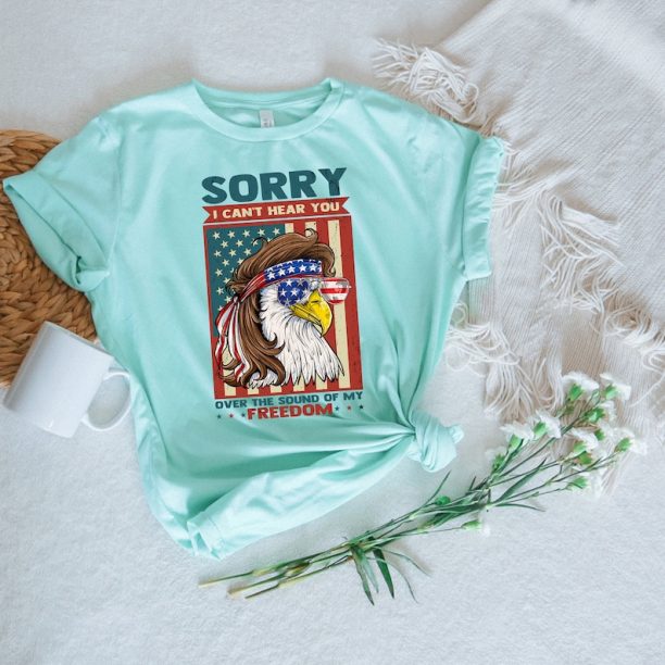 Sorry I Can't Hear You Over The Sound Of My Freedom Shirt, Funny 4th of July Eagle Shirt, American Eagle, American Flag T-shirt, USA Shirt