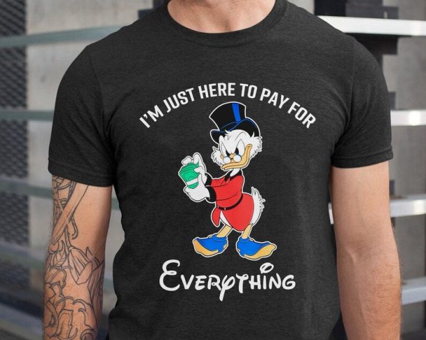 I'm Just Here To Pay For Everything Dad Shirt / Disney Ducktales Scrooge Mcduck T-shirt / Funny Disney Dad Tee