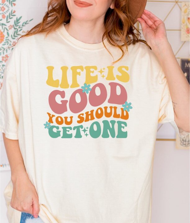 Life Is Good You Shoud Get One Shirt, Sarcastic Tee, Funny Shirt, Funny Quote Shirt,Gift for Her, Sarcasm Shirt