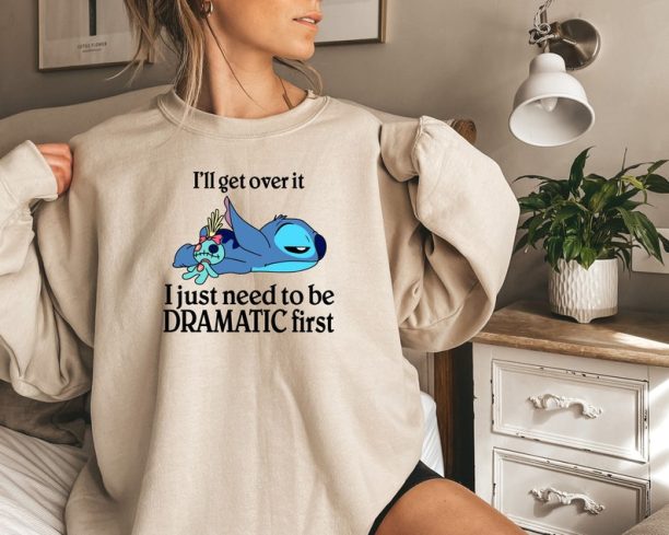 I'll Get Over It I Just Need To Be Dramatic First Sweatshirt/Hoodie.Disney Stitch Hoodie