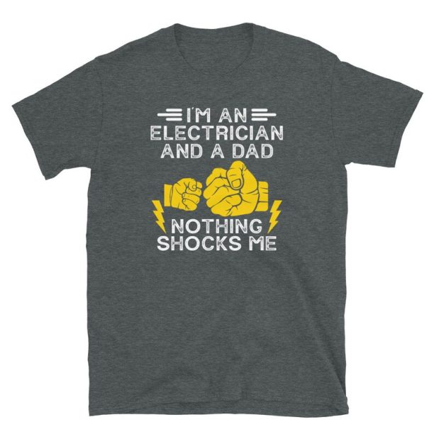 Mens I'm An Electrician And a Dad Nothing Shocks Me Electrician Unisex T-Shirt - Professional Electricians Shirt