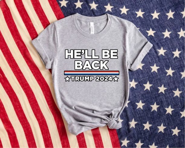 Donald Trump He'll Be Back Shirt, Funny Trump 2024 T-shirt, President Donald Trump, 2024 Election Trump Support Shirt