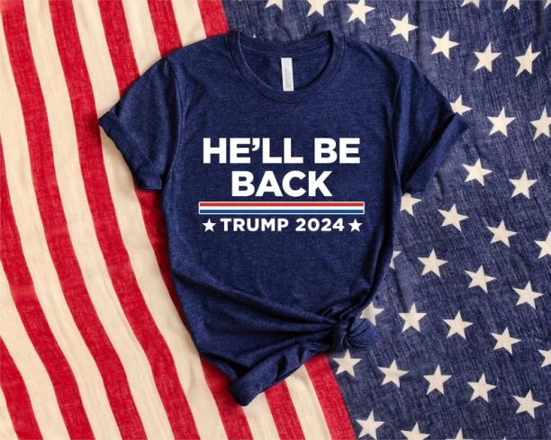 Donald Trump He'll Be Back Shirt, Funny Trump 2024 T-shirt, President Donald Trump, 2024 Election Trump Support Shirt