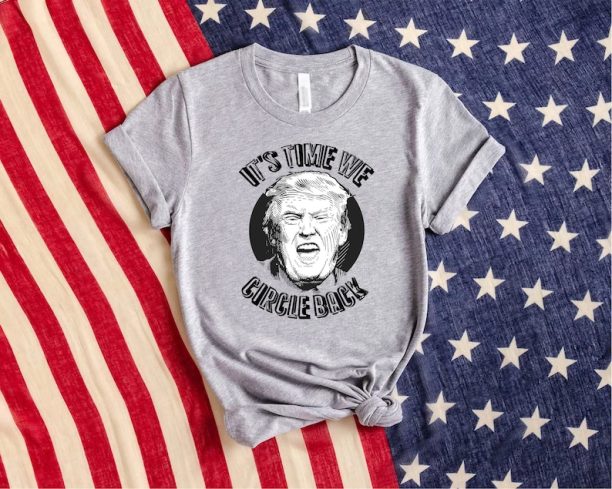 It's Time We Circle Back Shirt, Political Shirt, Republican Gift Tee, Support Trump Shirt, Trump 2024 Shirt