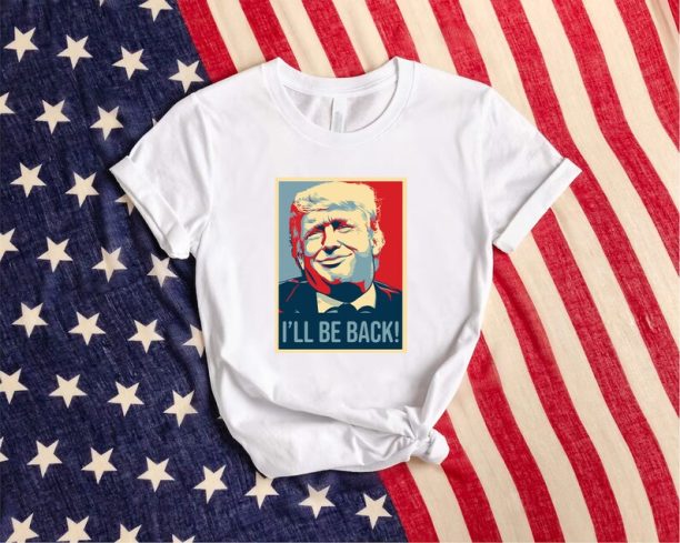 Donald Trump I'll be Back Shirt, Funny Trump 2024 Shirt, President Donald Trump, 2024 Election Trump Support Shirt