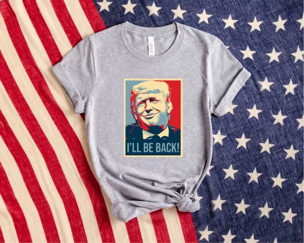 Donald Trump I'll be Back Shirt, Funny Trump 2024 Shirt, President Donald Trump, 2024 Election Trump Support Shirt