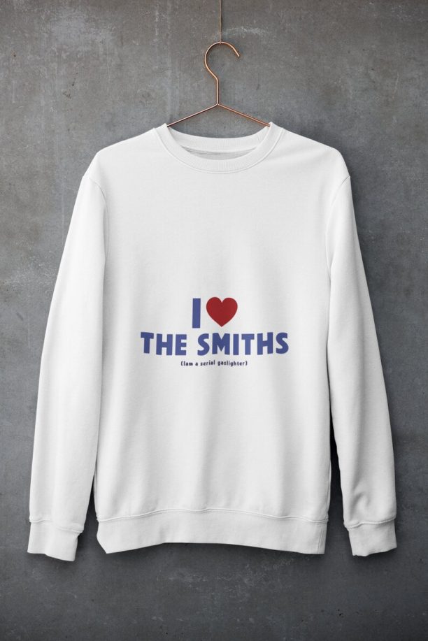 I Love The Smiths I am a Serial Gaslighter Tee, Funny meme gifts, The Smiths Sweatshirt Tee