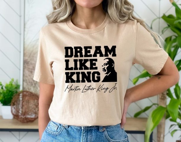 Dream Like King Shirt, Martin Luther King Day Shirt, MLK Shirt, Black History Shirt, BLM Shirt, Human Rights Shirt, Martin Luther Shirt