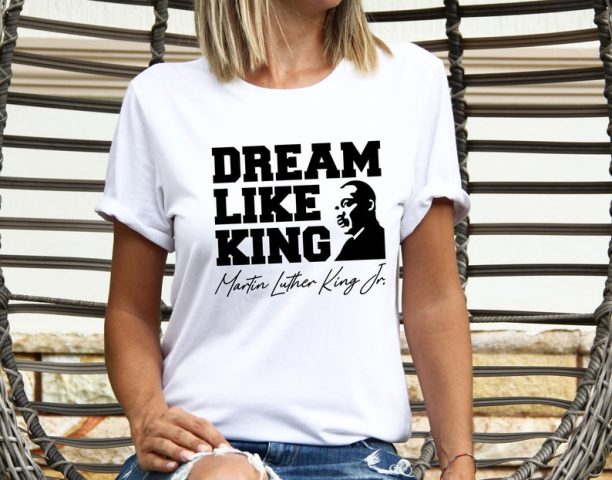 Dream Like King Shirt, Martin Luther King Day Shirt, MLK Shirt, Black History Shirt, BLM Shirt, Human Rights Shirt, Martin Luther Shirt