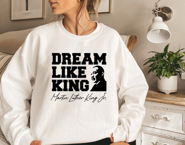 Dream Like King Sweatshirt, Martin Luther Sweatshirt, MLK Sweatshirt, BLM Sweatshirt,Human Rights Sweatshirt, Black History Sweatshirt