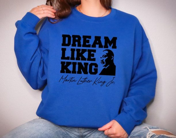 Dream Like King Sweatshirt, Martin Luther Sweatshirt, MLK Sweatshirt, BLM Sweatshirt,Human Rights Sweatshirt, Black History Sweatshirt