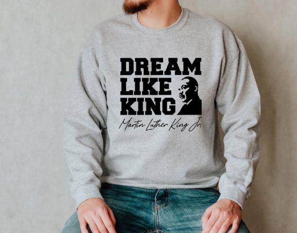 Dream Like King Sweatshirt, Martin Luther Sweatshirt, MLK Sweatshirt, BLM Sweatshirt,Human Rights Sweatshirt, Black History Sweatshirt