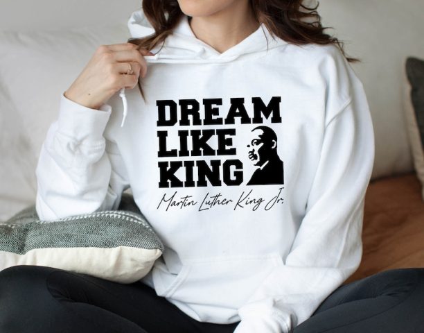 Dream Like King Hoodie, Martin Luther King Day Hoodie, MLK Hoodie, Black History Hoodie,Martin Luther, Human Rights Hoodie, Equality Hoodie