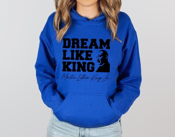 Dream Like King Hoodie, Martin Luther King Day Hoodie, MLK Hoodie, Black History Hoodie,Martin Luther, Human Rights Hoodie, Equality Hoodie