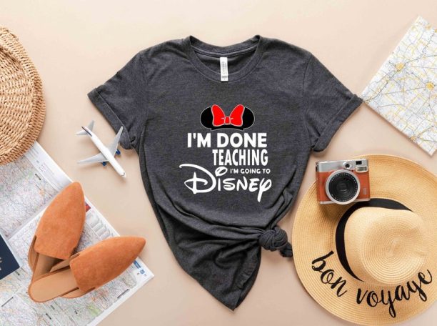 I'm Done Teaching I'm Going to Disney Teacher T-Shirt, Disney Shirt, Disneyworld Shirt, Funny Disney Teacher Gift