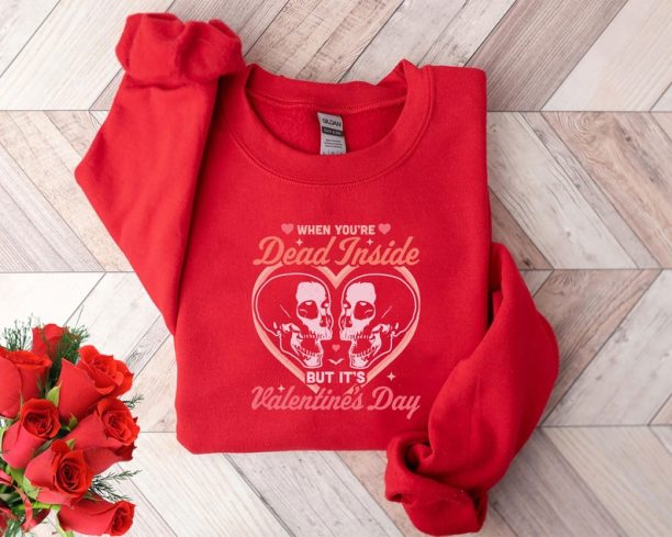 Skeleton Valentines Day Shirt, When You Are Dead Inside Sweatshirt, Funny Skeletons Shirt, Funny Anti Valentines Day Shirt, Girlfriend Gift