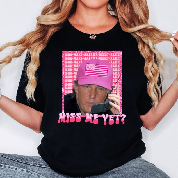 Miss Me Yet Shirt, Donald Trump Sweatshirt, Funny America Shirt, USA T-shirt, Miss Me Yet Trump Shirt For Women