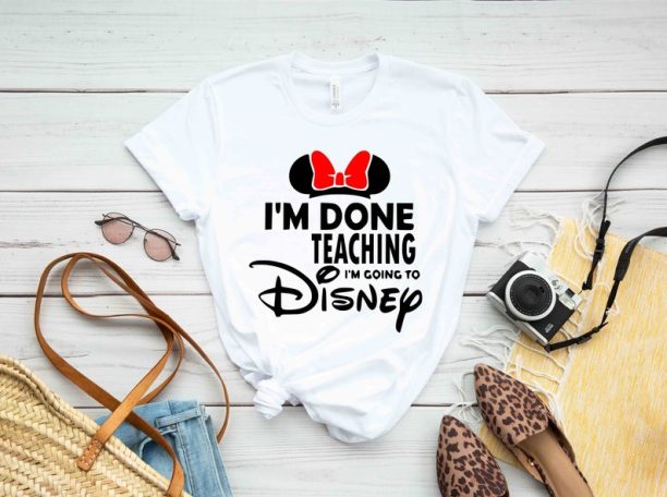 I'm Done Teaching I'm Going to Disney Teacher T-Shirt, Disney Shirt, Disneyworld Shirt, Funny Disney Teacher Gift