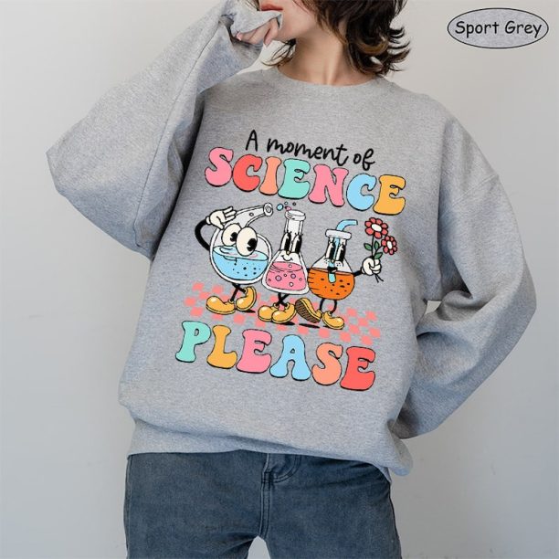 Science Teacher Shirt, 100 Days Of School, A Moment of Science Please t, Funny Teacher Sweatshirt, School Sweatshirt