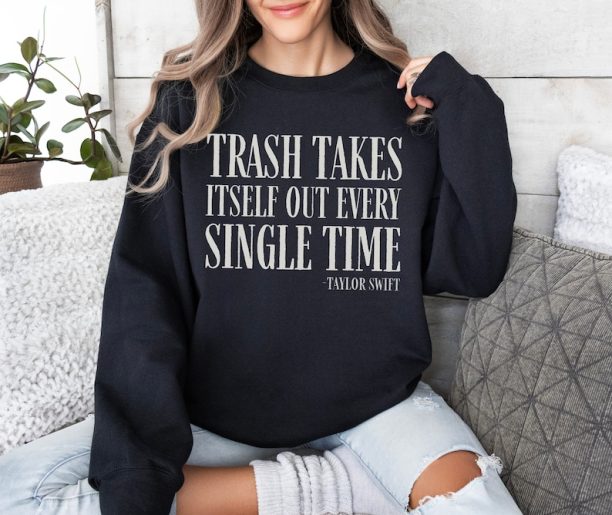 Trash Takes Itself Out Every Single Time Sweatshirt, Trash Takes Itself Out Everytime Crewneck