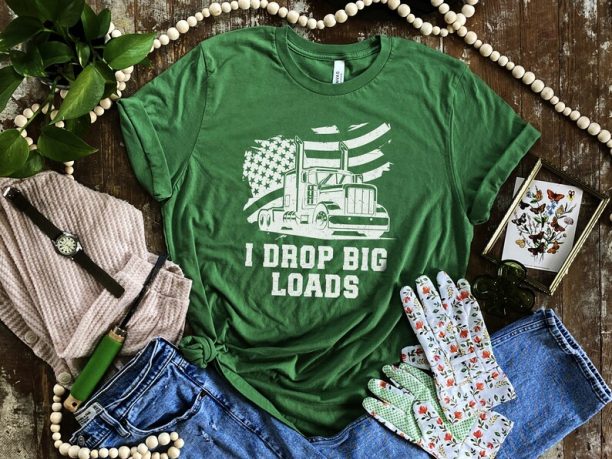 Gift for Truck Driver, I Drop Big Loads Shirt, New Tucker Shirt, Truck Driver Dad Gift, Birthday Gift