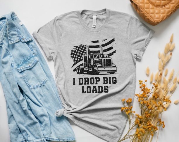 Gift for Truck Driver, I Drop Big Loads Shirt, New Tucker Shirt, Truck Driver Dad Gift, Birthday Gift